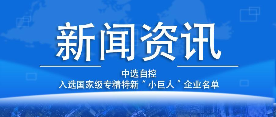 喜報！平頂山中選自控系統有限公司入選國家級專(zhuān)精特新“小巨人”企業(yè)名單
